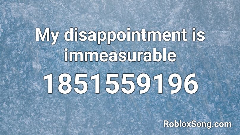 My disappointment is immeasurable Roblox ID