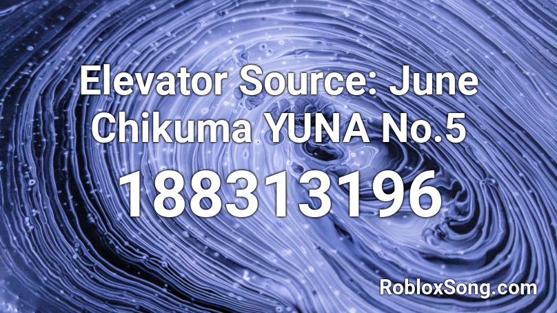 Elevator Source: June Chikuma YUNA No.5  Roblox ID