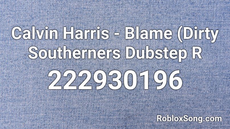 Calvin Harris - Blame (Dirty Southerners Dubstep R Roblox ID
