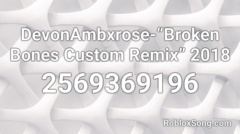 DevonAmbxrose-“Broken Bones Custom Remix” 2018 Roblox ID