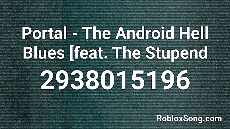 Portal - The Android Hell Blues [feat. The Stupend Roblox ID