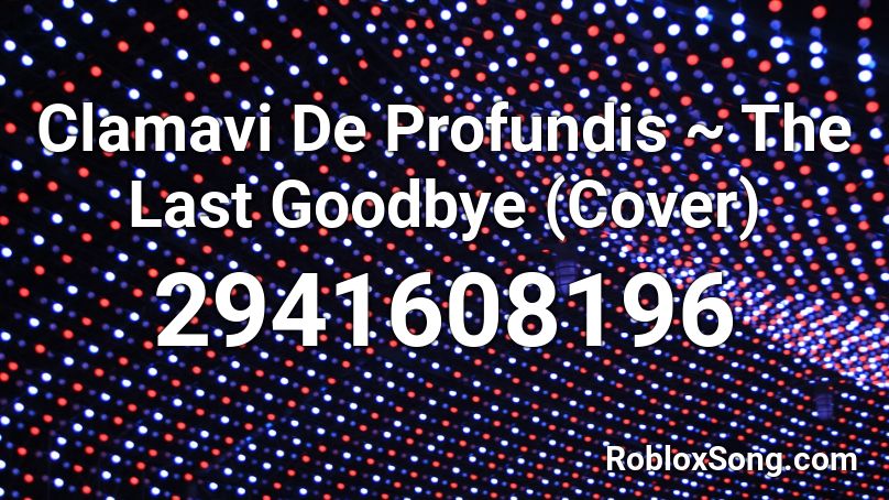 Clamavi De Profundis ~ The Last Goodbye (Cover) Roblox ID