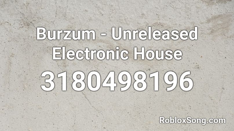 Burzum - Unreleased Electronic House Roblox ID