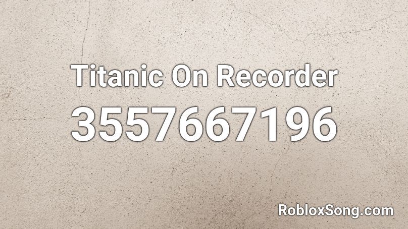 Titanic On Recorder Roblox ID