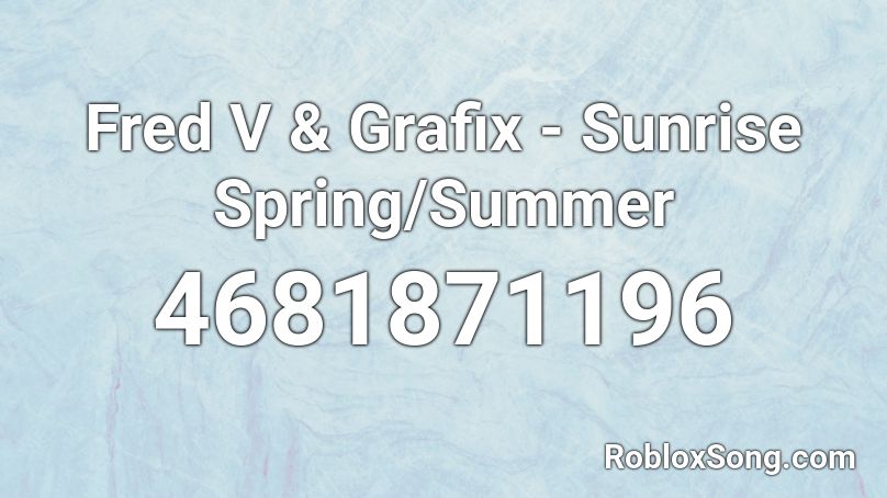 Fred V & Grafix - Sunrise Spring/Summer Roblox ID