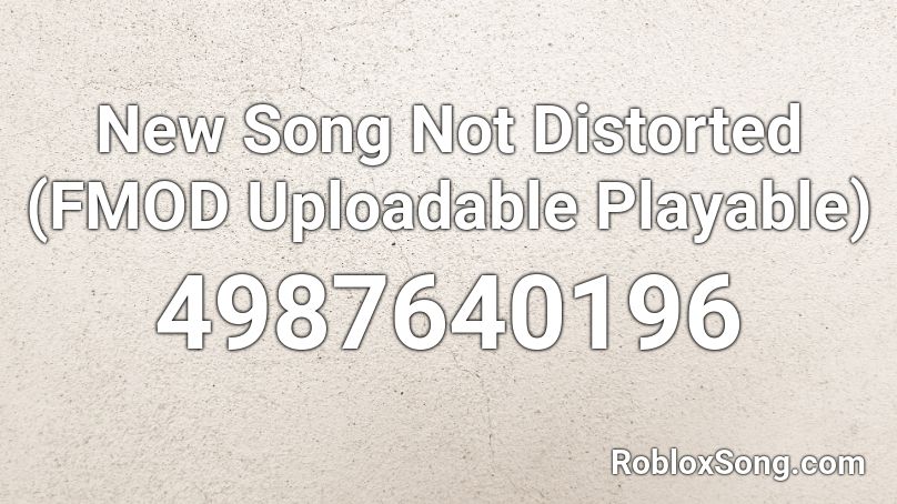New Song Not Distorted (FMOD Uploadable Playable) Roblox ID