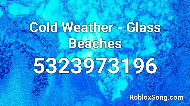 Cold Weather - Glass Beaches Roblox ID