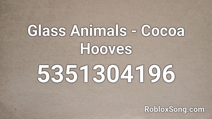 Glass Animals Cocoa Hooves Roblox Id Roblox Music Codes - roblox music code for animals