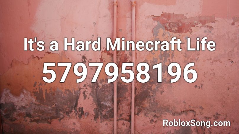 its a Hard Minecraft Life Roblox ID