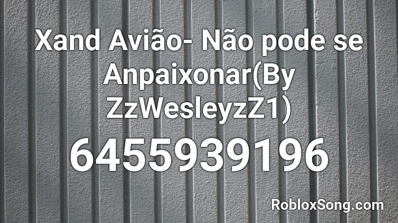 Xand Avião- Não pode se Anpaixonar(By ZzWesleyzZ1) Roblox ID