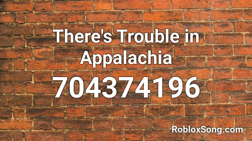 There's Trouble in Appalachia  Roblox ID