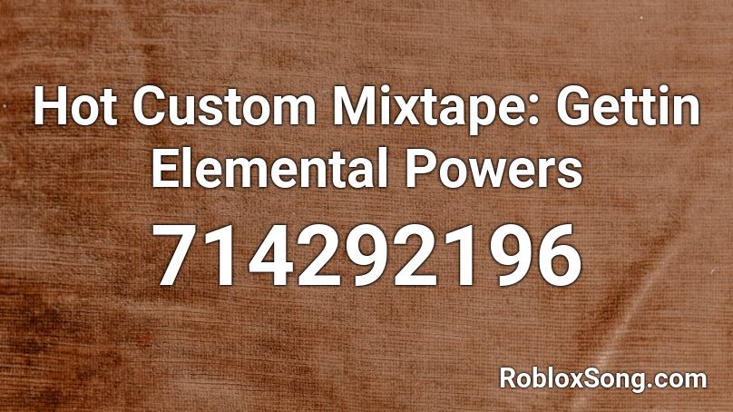 Hot Custom Mixtape: Gettin Elemental Powers Roblox ID