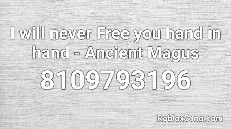 I will never Free you hand in hand - Ancient Magus Roblox ID