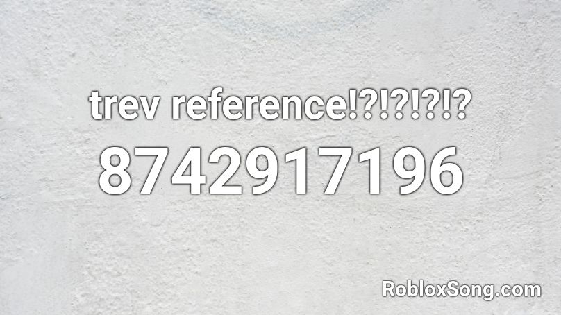 trev reference!?!?!?!? Roblox ID