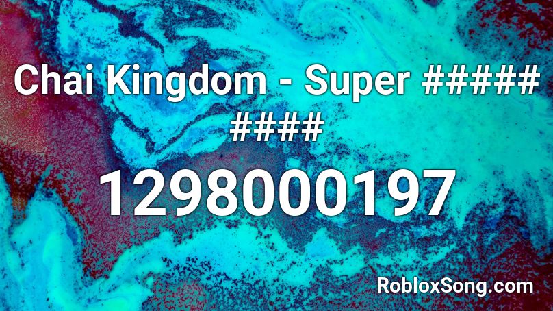 Chai Kingdom - Super ##### #### Roblox ID
