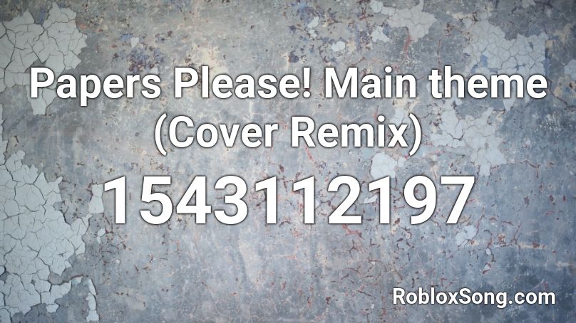 Papers Please Main Theme Cover Remix Roblox Id Roblox Music Codes - roblox havana meme cover