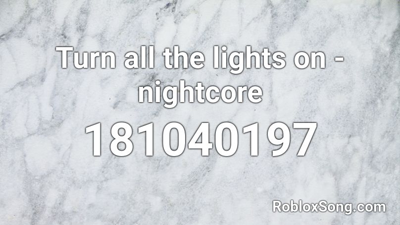 Turn all the lights on - nightcore Roblox ID