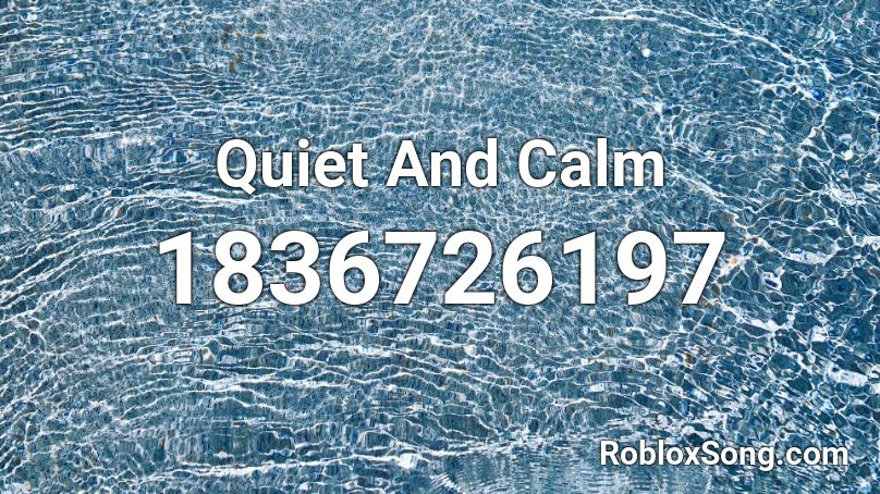 Quiet And Calm Roblox ID