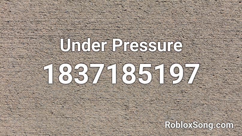 Under Pressure Roblox ID