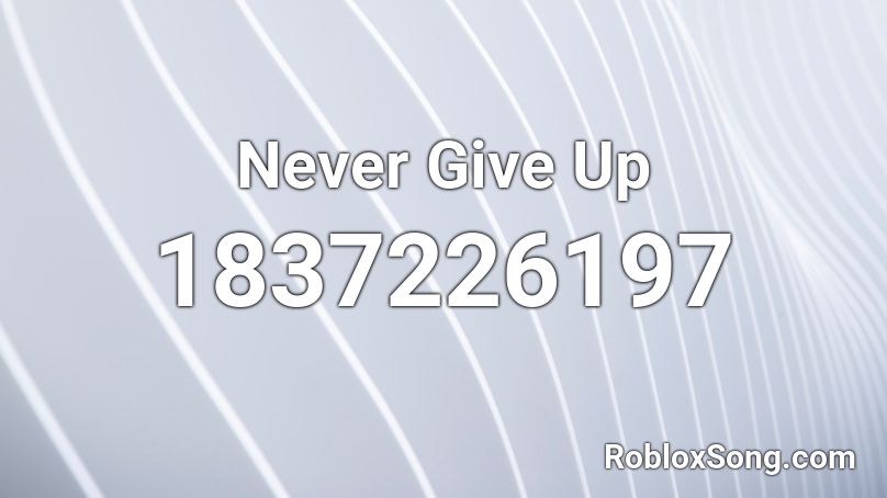 Never Give Up Roblox ID - Roblox music codes