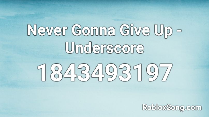 Never Gonna Give Up - Underscore Roblox ID