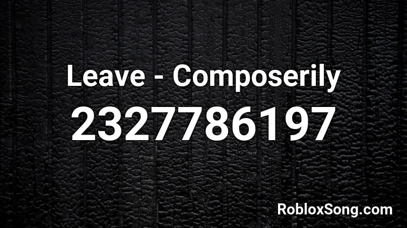 Leave - Composerily  Roblox ID