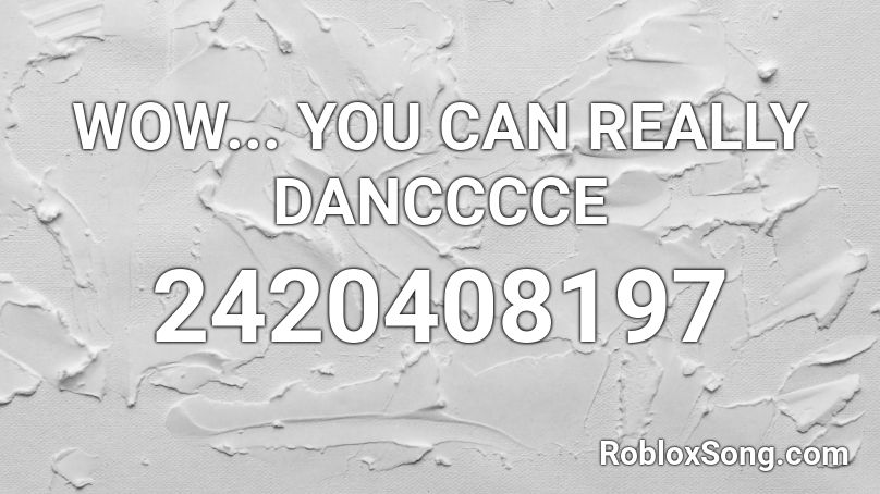 WOW... YOU CAN REALLY DANCCCCE Roblox ID