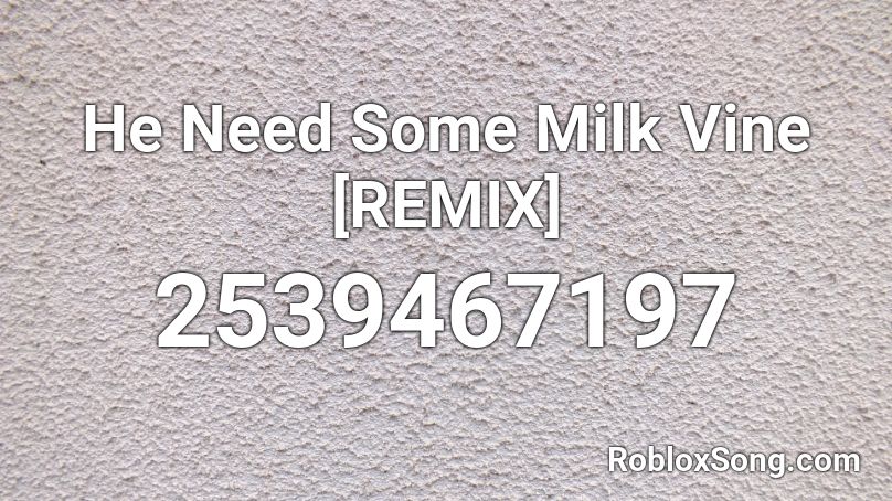 He Need Some Milk Vine [REMIX] Roblox ID