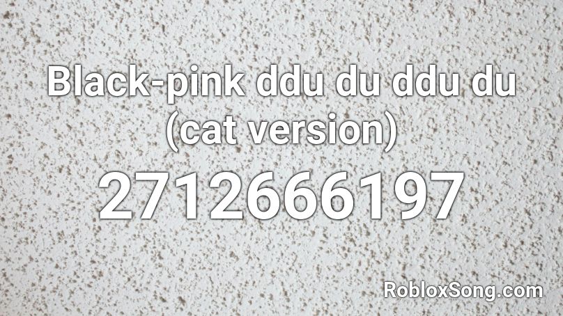 Black Pink Ddu Du Ddu Du Cat Version Roblox Id Roblox Music Codes - blackpink ddu du ddu du roblox code