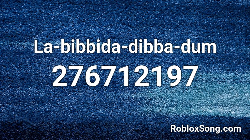 La-bibbida-dibba-dum Roblox ID