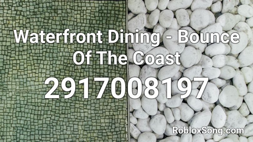 Waterfront Dining - Bounce Of The Coast  Roblox ID