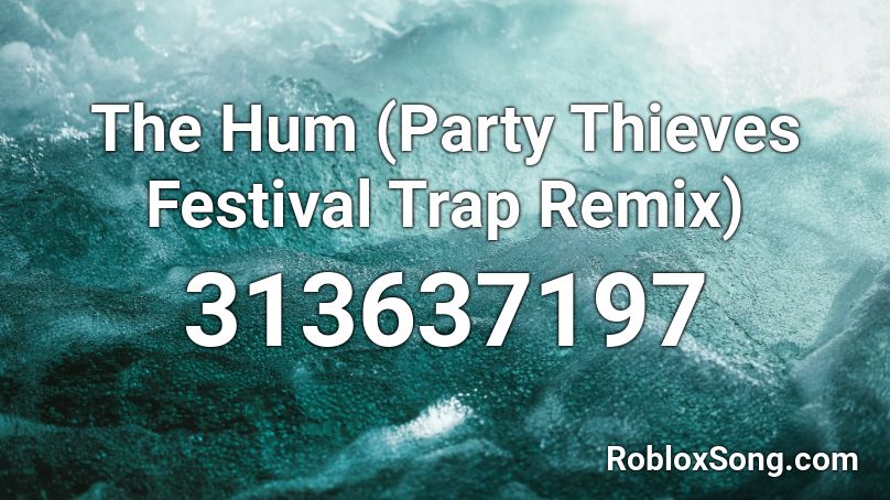 The Hum (Party Thieves Festival Trap Remix) Roblox ID