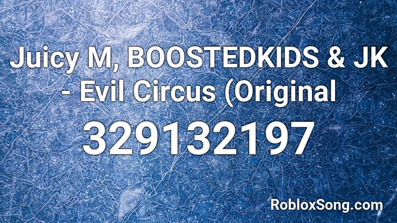 Juicy M Boostedkids Jk Evil Circus Original Roblox Id Roblox Music Codes - circus nightcore roblox code