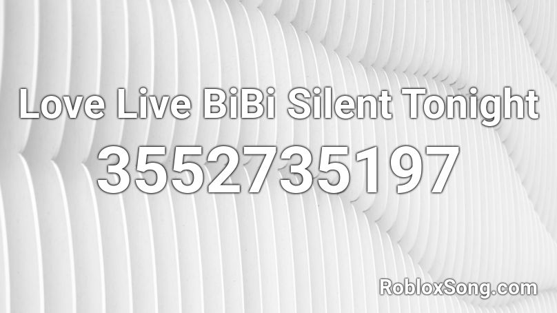 Love Live BiBi Silent Tonight Roblox ID