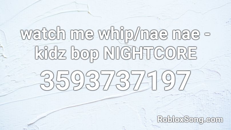 watch me whip/nae nae - kidz bop NIGHTCORE Roblox ID