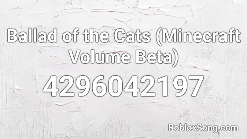 Ballad of the Cats (Minecraft Volume Beta) Roblox ID