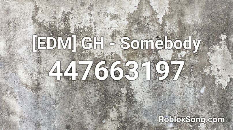 [EDM]  GH - Somebody Roblox ID