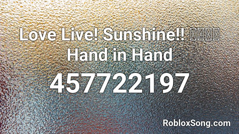 Love Live! Sunshine!! 決めたよHand in Hand Roblox ID