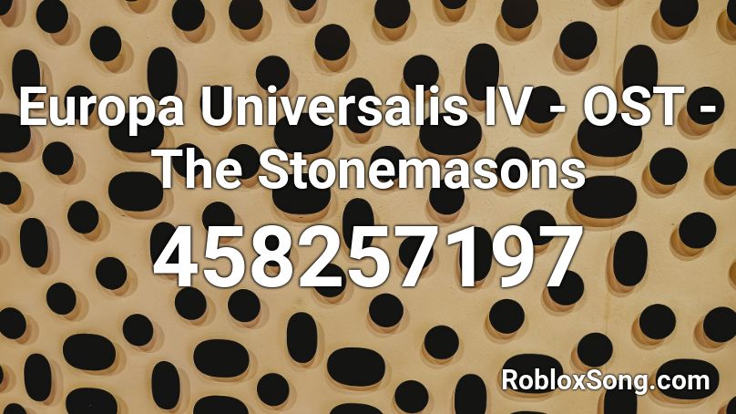 Europa Universalis IV - OST - The Stonemasons Roblox ID