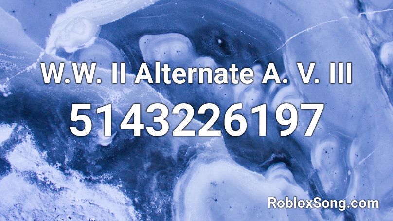 W.W. II Alternate A. V. III Roblox ID