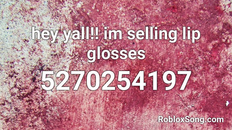 hey yall!! im selling lip glosses Roblox ID - Roblox music codes