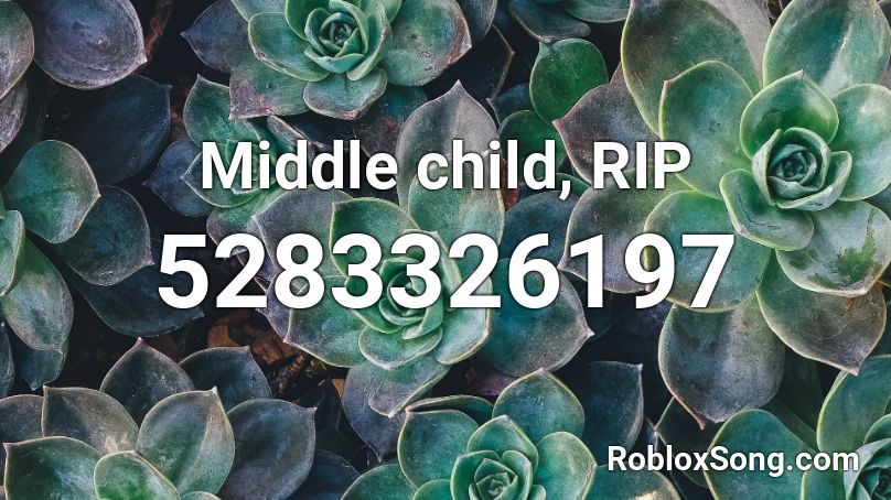 Middle child, RIP Roblox ID