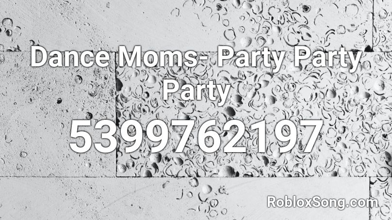 Dance Moms- Party Party Party Roblox ID