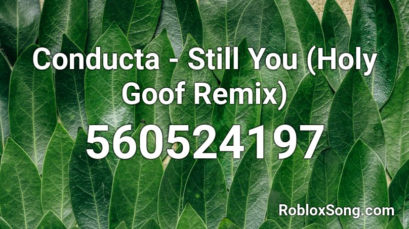 Conducta - Still You (Holy Goof Remix) Roblox ID