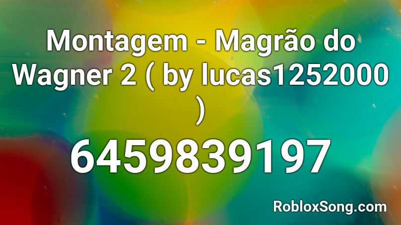Montagem - Magrão do Wagner 2 [ luck ] Roblox ID