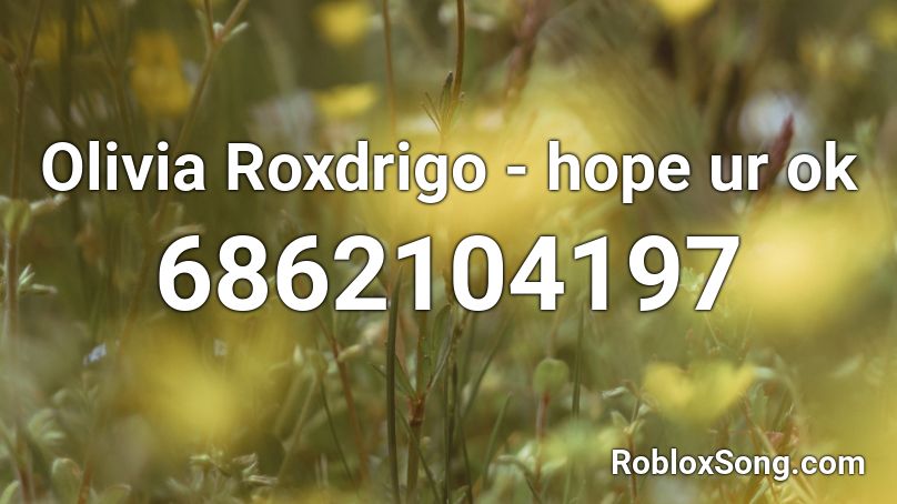 Olivia Roxdrigo Hope Ur Ok Roblox Id Roblox Music Codes - hope song roblox id