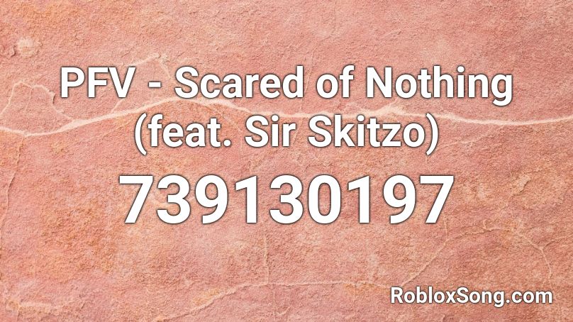 PFV - Scared of Nothing (feat. Sir Skitzo) Roblox ID