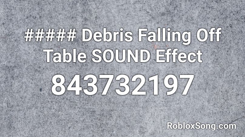 Debris Falling Off Table Sound Effect Roblox Id Roblox Music Codes - off sound roblox