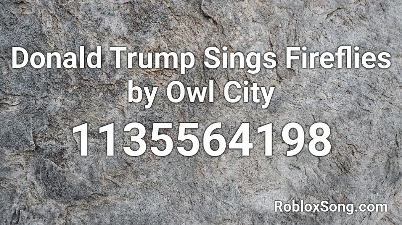 Donald Trump Sings Fireflies by Owl City Roblox ID