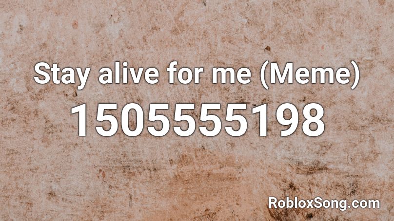 Stay alive for me (Meme) Roblox ID